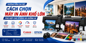 Cách chọn máy in ảnh khổ lớn phù hợp cho Studio và Xưởng in